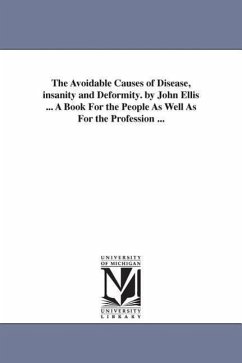 The Avoidable Causes of Disease, insanity and Deformity. by John Ellis ... A Book For the People As Well As For the Profession ... - Ellis, John