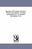 Specimens of Newspaper Literature: With Personal Memoirs, Anecdotes, and Reminiscences / by Joseph T. Buckingham. Vol. 2.