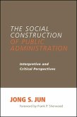 The Social Construction of Public Administration: Interpretive and Critical Perspectives