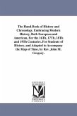 The Hand-Book of History and Chronology. Embracing Modern History, Both European and American, For the 16Th, 17Th, 18Th and 19Th Centuries. For Studen