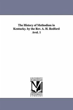 The History of Methodism in Kentucky. by the REV. A. H. Redford Avol. 1 - Redford, Albert Henry; Redford, A. H. (Albert Henry)