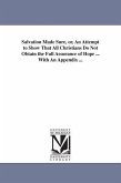 Salvation Made Sure, or, An Attempt to Show That All Christians Do Not Obtain the Full Assurance of Hope ... With An Appendix ...