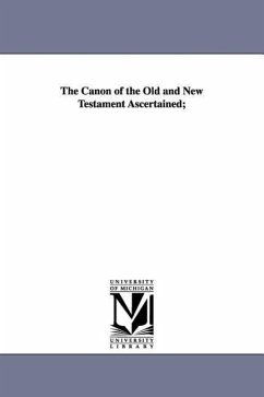 The Canon of the Old and New Testament Ascertained; - Alexander, Archibald