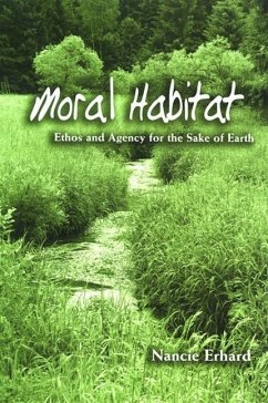 Moral Habitat: Ethos and Agency for the Sake of Earth - Erhard, Nancie