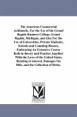 The American Commercial Arithmetic, For the Use of the Grand Rapids Business College, Grand Rapids, Michigan, and Also For the Use of Universities, Pr