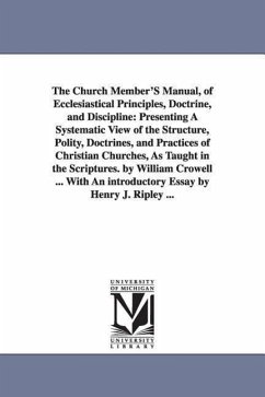 The Church Member'S Manual, of Ecclesiastical Principles, Doctrine, and Discipline - Crowell, William