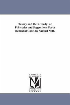 Slavery and the Remedy Or, Principles and Suggestions for a Remedial Code. by Samuel Nott. - Nott, Samuel, Jr.