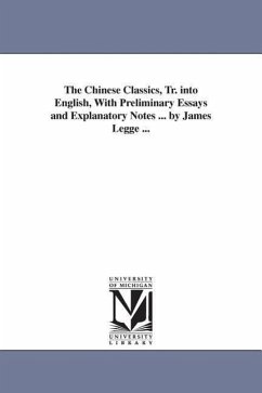 The Chinese Classics, Tr. into English, With Preliminary Essays and Explanatory Notes ... by James Legge ... - Legge, James