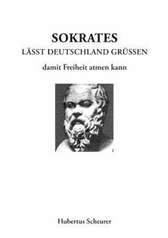 Sokrates läßt Deutschland grüßen damit Freiheit atmen kann - Scheurer, Hubertus