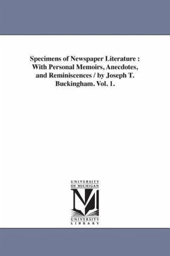 Specimens of Newspaper Literature: With Personal Memoirs, Anecdotes, and Reminiscences / by Joseph T. Buckingham. Vol. 1. - Buckingham, Joseph T. (Joseph Tinker)