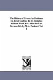 The History of Greece. by Professor Dr. Ernst Curtius. Tr. by Adolphus William Ward, Rev. After the Last German Ed., by W. A. Packard. Vol. 2