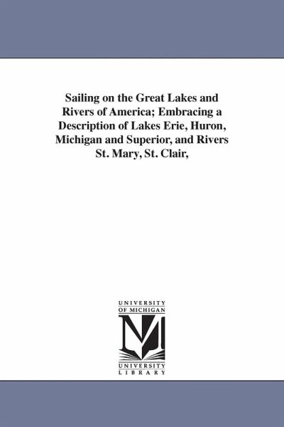 Sailing on the Great Lakes and Rivers of America; Embracing a Description of Lakes Erie, Huron, Michigan and Superior, and Rivers St. Mary, St. Clair,