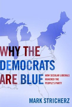 Why the Democrats Are Blue: Secular Liberalism and the Decline of the People's Party - Stricher, Mark
