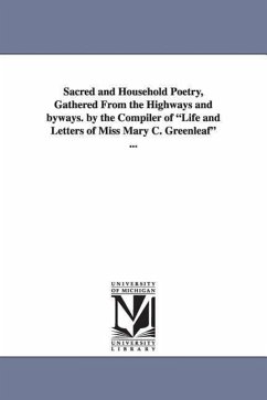 Sacred and Household Poetry, Gathered from the Highways and Byways. by the Compiler of Life and Letters of Miss Mary C. Greenleaf ... - Dana, Elizabeth
