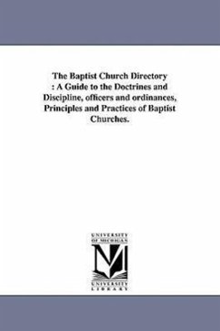 The Baptist Church Directory: A Guide to the Doctrines and Discipline, officers and ordinances, Principles and Practices of Baptist Churches. - Hiscox, Edward Thurston