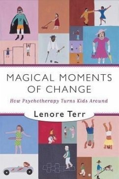 Magical Moments of Change: How Psychotherapy Turns Kids Around - Terr, Lenore