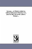 Sermons ... to Which is Added An Address Delivered At Waterloo, N.Y., June 24, 1867. Ed. by Rev. John G. Webster ...