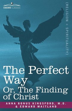 The Perfect Way Or, the Finding of Christ - Kingsford, Anna B.; Maitland, Edward