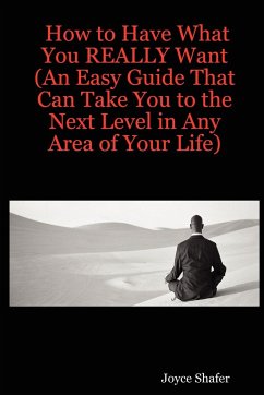 How to Have What You REALLY Want (An Easy Guide That Can Take You to the Next Level in Any Area of Your Life) - Shafer, Joyce