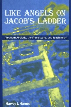 Like Angels on Jacob's Ladder: Abraham Abulafia, the Franciscans and Joachimism - Hames, Harvey J.