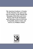 The American Gardener: A Treatise On the Situation, Soil, and Laying Out of Gardens, On the Making and Managing of Hot-Beds and Green-Houses;