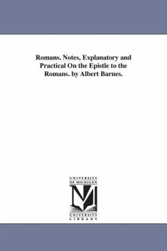 Romans. Notes, Explanatory and Practical On the Epistle to the Romans. by Albert Barnes. - Barnes, Albert