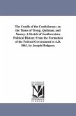 The Cradle of the Confederacy; or, the Times of Troup, Quitman, and Yancey. A Sketch of Southwestern Political History From the Formation of the Feder