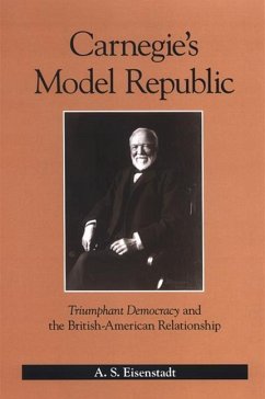 Carnegie's Model Republic: Triumphant Democracy and the British-American Relationship - Eisenstadt, A. S.