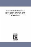 Sermons On St. Paul'S Epistles to the Corinthians: Delivered At Trinity Chapel, Brighton. by the Late Rev. F. W. Robertson ...