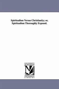 Spiritualism Versus Christianity; or, Spiritualism Thoroughly Exposed. - Daniels, J. W.