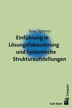 Einführung in die Lösungsfokussierung und Systemische Strukturaufstellungen - Sparrer, Insa