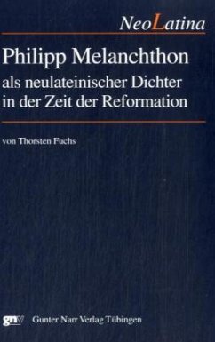 Philipp Melanchthon als neulateinischer Dichter in der Zeit der Reformation - Fuchs, Thorsten