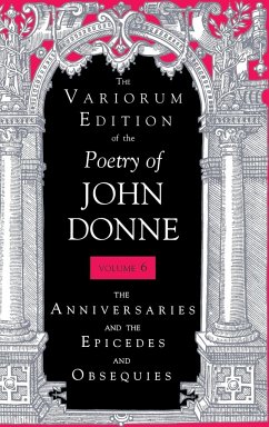 The Variorum Edition of the Poetry of John Donne, Volume 7.1: The Anniversaries and the Epicedes and Obsequies - Donne, John