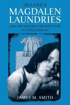 Ireland's Magdalen Laundries and the Nation's Architecture of Containment - Smith, James M.