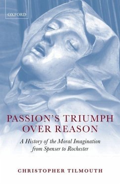 Passion's Triumph Over Reason: A History of the Moral Imagination from Spenser to Rochester - Tilmouth, Christopher