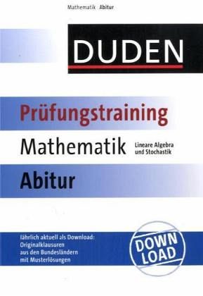 Duden Prüfungstraining Mathematik Abitur, Lineare Algebra und Stochastik Duden Prüfungstraining Mathematik Abitur, Lineare Algebra und Stochastik