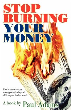 Stop Burning Your Money: How to recapture the money you're losing and add it to your family's wealth - Adams, Paul