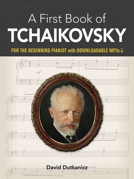 A First Book of Tchaikovsky: For the Beginning Pianist with Downloadable Mp3s A First Book of Tchaikovsky: For the Beginning Pianist with Downloadable Mp3s