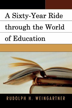 A Sixty-Year Ride through the World of Education - Weingartner, Rudolph H.
