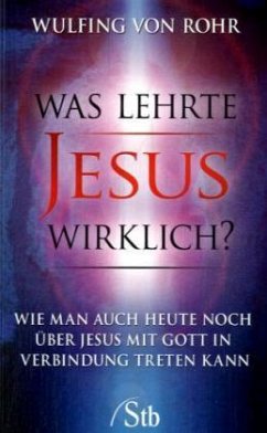 Was lehrte Jesus wirklich? - Rohr, Wulfing von