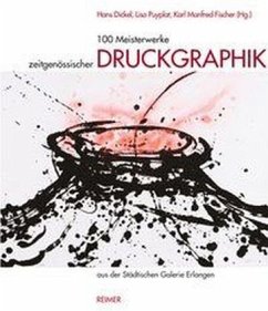 100 Meisterwerke zeitgenössischer Druckgraphik - Dickel, Hans / Puyplat, Lisa / Fischer, Karl Manfred (Hrsg.)
