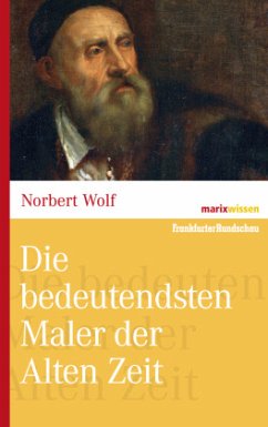 Die bedeutendsten Maler der Alten Zeit - Wolf, Norbert