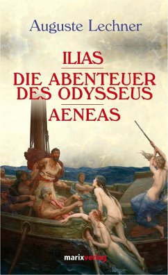 Illias. Die Abenteuer des Odysseus. Aeneas - Lechner, Auguste