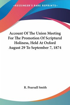Account Of The Union Meeting For The Promotion Of Scriptural Holiness, Held At Oxford August 29 To September 7, 1874