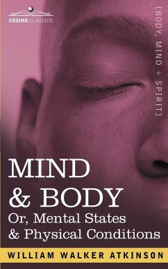 Mind & Body Or, Mental States & Physical Conditions - Atkinson, William Walker