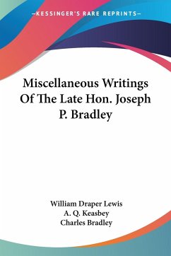 Miscellaneous Writings Of The Late Hon. Joseph P. Bradley - Lewis, William Draper; Keasbey, A. Q.