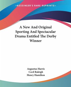 A New And Original Sporting And Spectacular Drama Entitled The Derby Winner - Harris, Augustus; Raleigh, Cecil; Hamilton, Henry