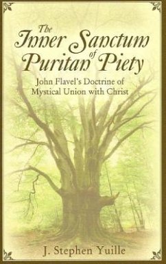 The Inner Sanctum of Puritan Piety: John Flavel's Doctrine of Mystical Union with Christ - Yuille, J. Stephen