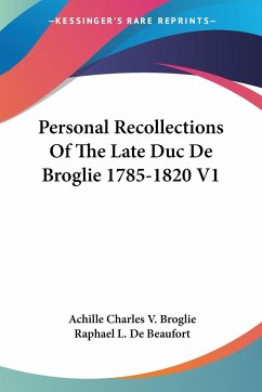 Personal Recollections Of The Late Duc De Broglie 1785-1820 V1 - Broglie, Achille Charles V.