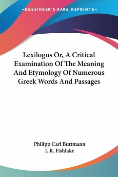 Lexilogus Or, A Critical Examination Of The Meaning And Etymology Of Numerous Greek Words And Passages - Buttmann, Philipp Carl